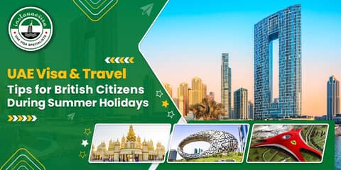 UAE Visa &amp; Travel Tips for British Citizens During Summer Holidays
